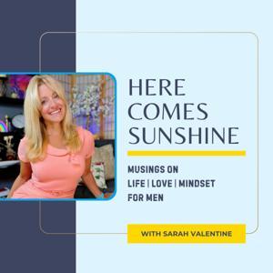 Here Comes Sunshine with Sarah Valentine by Sarah Valentine. Musings on Life | Love | Mindset