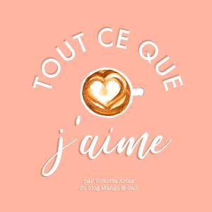 Tout ce que j'aime - Le podcast de Mango & Salt by Victoria - Mango & Salt