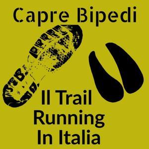 Capre Bipedi: Il Trail Running In Italia by Sirio Negri