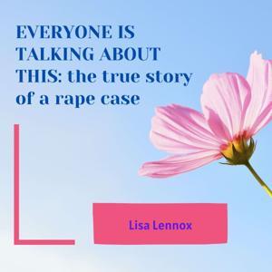 Everyone is Talking About This: the true story of a rape case audiobook by Lisa Lennox