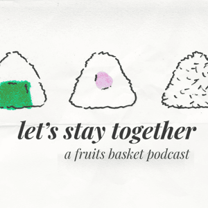 Let's stay together: a Fruits Basket podcast by Stay Together Network | Ellen & Kayla