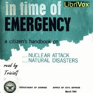 In Time Of Emergency: A Citizen's Handbook On Nuclear Attack, Natural Disasters by US Office of Civil Defense by LibriVox