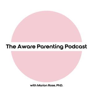 The Aware Parenting Podcast by Marion Rose, PhD.