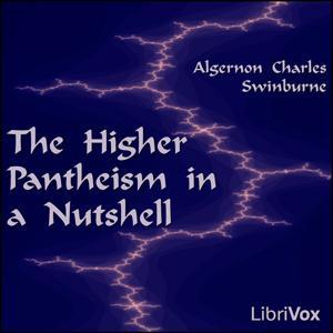 Higher Pantheism in a Nutshell, The by Algernon Charles Swinburne (1837 - 1909) by LibriVox