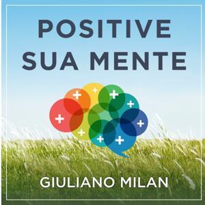Podcast Positive Sua Mente by Giuliano Milan