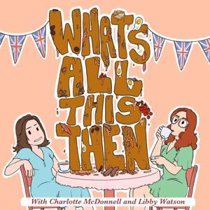 What's All This Then with Charlotte McDonnell and Libby Watson by Charlotte McDonnell and Libby Watson