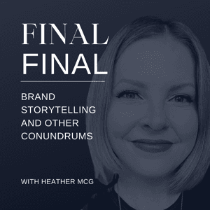 Final Final: Brand Storytelling and Other Conundrums by Heather McGinley