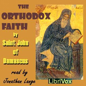Orthodox Faith, The by Saint John of Damascus (c. 676 - 749) by LibriVox