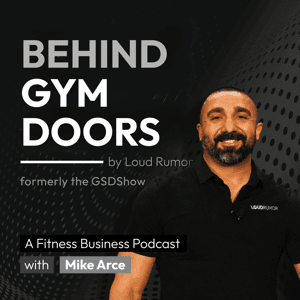 Behind Gym Doors | A Fitness Business Podcast by Mike Arce | Loud Rumor | Fitness Business Growth