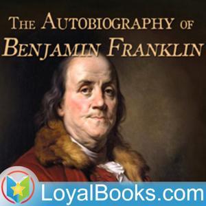 The Autobiography of Benjamin Franklin by Benjamin Franklin by Loyal Books