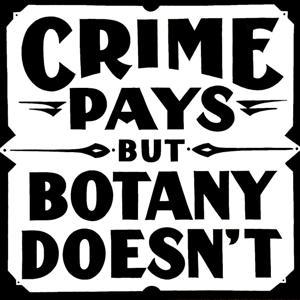 Crime Pays But Botany Doesn't by Tony Santore