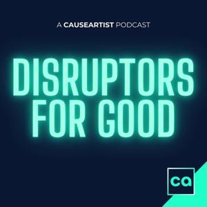 Disruptors for GOOD | Social Entrepreneurs and Social Enterprises by Causeartist