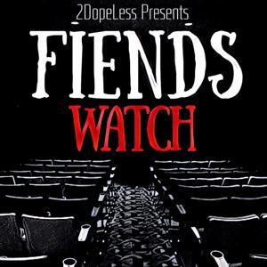 Fiends Watch by 2 Dopeless Hope Fiends