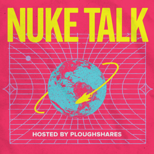 NukeTalk by Ploughshares