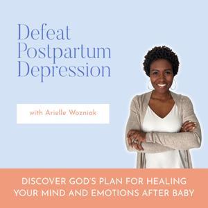 Defeat Postpartum Depression | Postpartum Anxiety, Postpartum Psychosis, Postpartum OCD by Arielle Wozniak