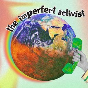 The Imperfect Activist by Be the change. Media Network, Lucy Brodure, Annabelle Liao, and Natasha Pavey