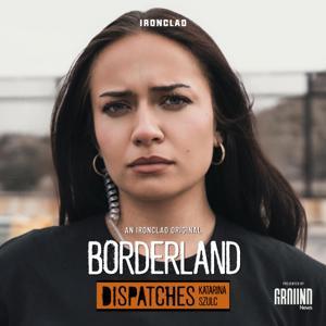 Borderland: Dispatches with Katarina Szulc by IRONCLAD