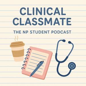 Clinical Classmate: The NP Student Podcast by Heather