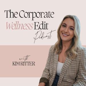 The Corporate Wellness Edit Podcast by Kim Ritter