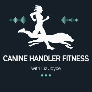 Canine Handler Fitness Podcast by Liz Joyce