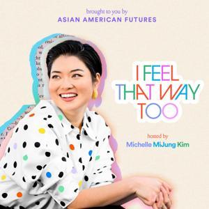 I Feel That Way Too by Michelle MiJung Kim & Asian American Futures
