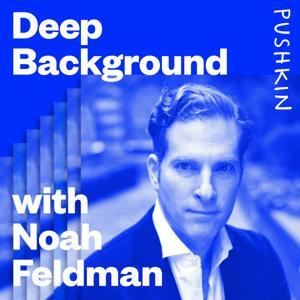 Deep Background with Noah Feldman by Pushkin Industries