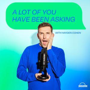 A Lot Of You Have Been Asking with Hayden Cohen by PodcastOne
