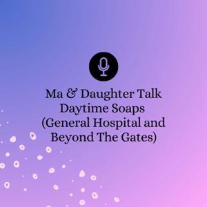 Ma & Daughter Talk Daytime Soaps (General Hospital & Beyond The Gates) by Kay