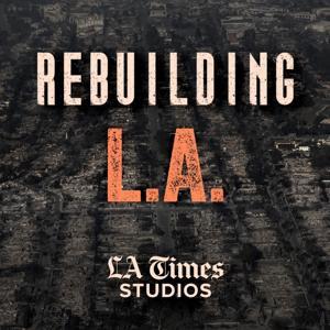 Rebuilding L.A. by LA Times Studios