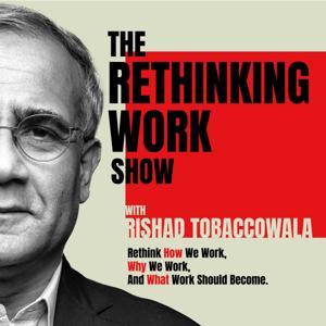 The Rethinking Work Show by Rishad Tobaccowala