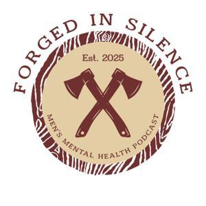 Forged In Silence Podcast - A Men's Mental Health Podcast by Forged In Silence Podcast