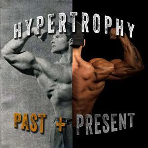 Hypertrophy Past and Present by Chris Beardsley and Jake Doleschal