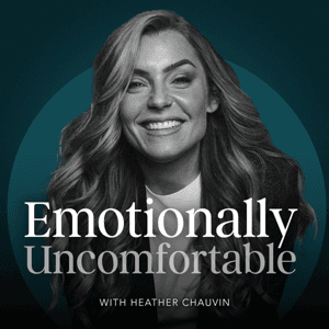 Emotionally Uncomfortable by Hosted by Heather Chauvin | Insights inspired by Mel Robbins, Bréne Brown,