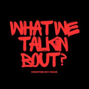 What We Talkin Bout? by What We Talkin Bout?