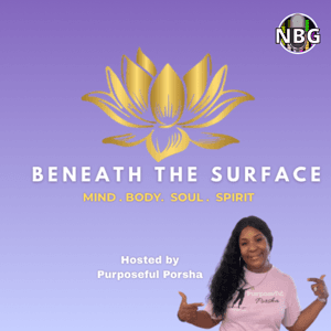 Beneath the Surface with Purposeful Porsha [VIDEO] by NBG Podcast Network
