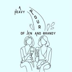 A Heavy Pour of Jen and Brandy Podcast by aheavypour