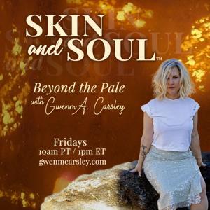 Skin and Soul™: Beyond the Pale with Gwenm A. Carsley by Gwenm Carsley