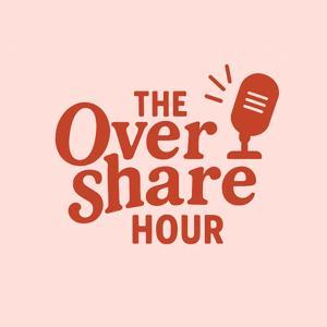 The Overshare Hour by Makenzie and Jubilee
