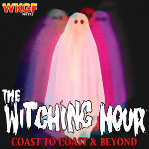 WKGF Presents: The Witching Hour - Coast to Coast & Beyond by Max Thorn, WKGF Radio Archives, Watch the Sky Productions, Grant Fieldgrove