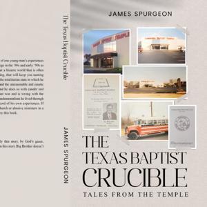 The Texas Baptist Crucible by James Spurgeon