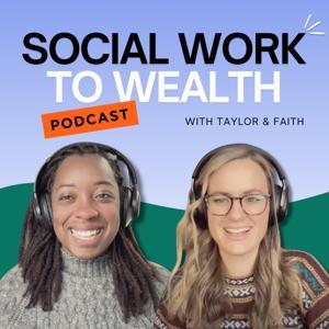 Social Work to Wealth Podcast by Taylor & Faith