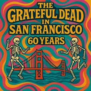 The Grateful Dead 60 Years in San Francisco by Pantheon Media