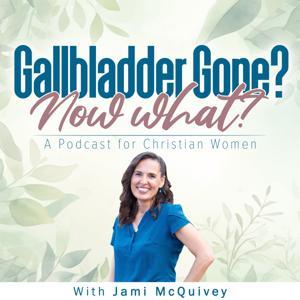 Gallbladder Gone? Now What? A Podcast for Christian Women by jamileemcquivey