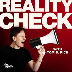 Reality Check with Tom B. Rich by Kind Regards Network