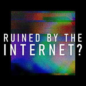 Ruined By The Internet? by Gareth King