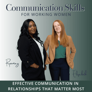 Communication Skills for Working Women Podcast:Effective Communication, Healthy Relationships, Direct Communication by Elizabeth Amorino, Certified Coach and Facilitator; Rosemay Webster, Licensed Therapist, PhD Candidate