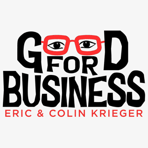The Good for Business Podcast with Eric & Colin Krieger by Colin Krieger