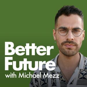 Better Future with Michael Mezz by Michael Mezzatesta