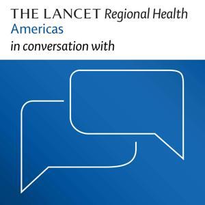 The Lancet Regional Health Americas in conversation with by The Lancet Group