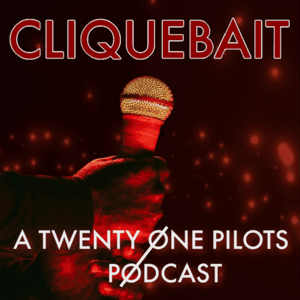 Cliquebait by a twenty one pilots podcast